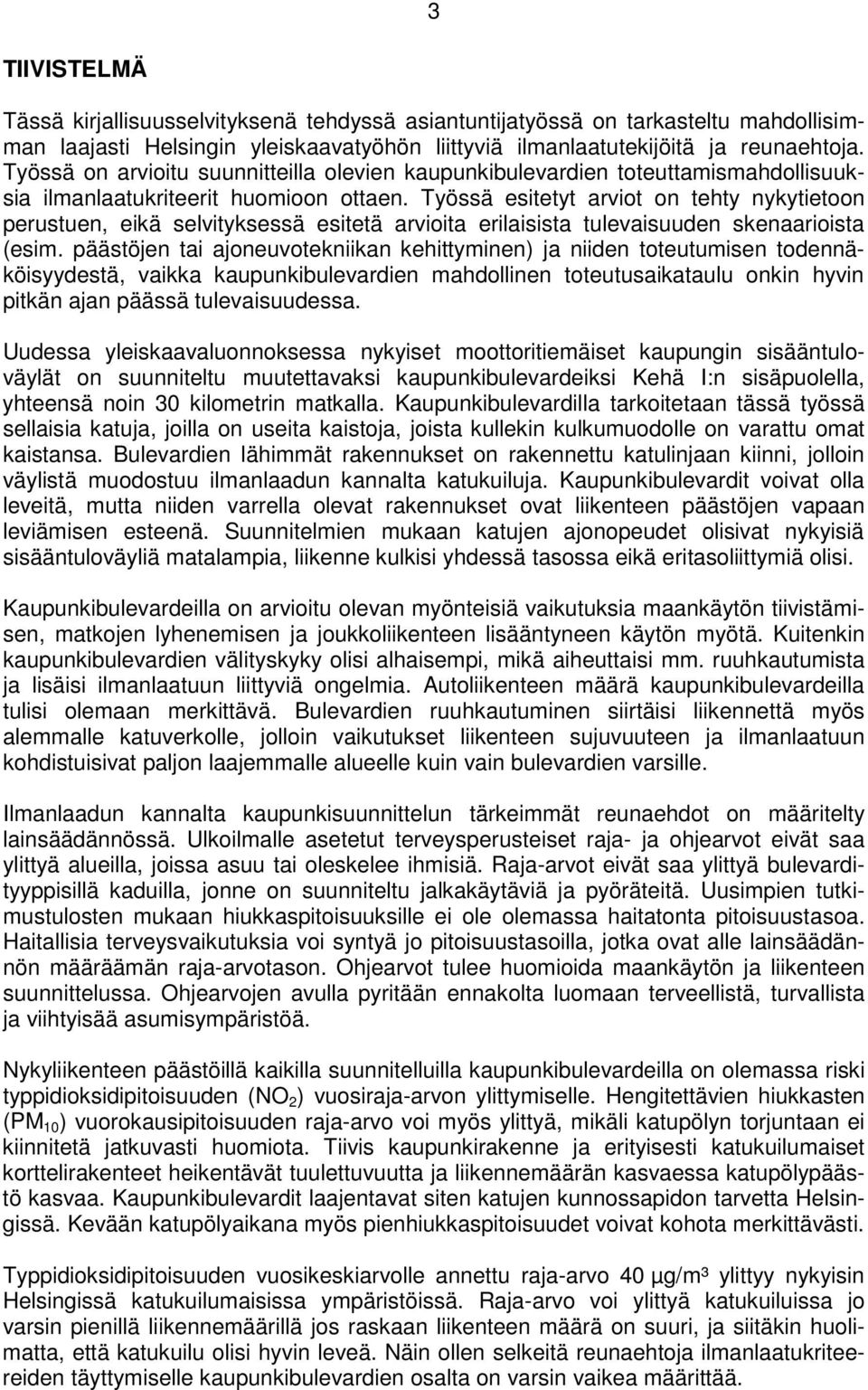 Työssä esitetyt arviot on tehty nykytietoon perustuen, eikä selvityksessä esitetä arvioita erilaisista tulevaisuuden skenaarioista (esim.