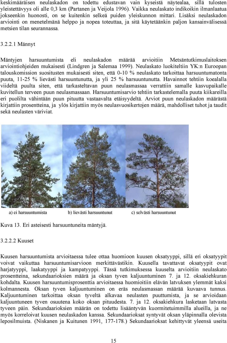 Lisäksi neulaskadon arviointi on menetelmänä helppo ja nopea toteuttaa, ja sitä käytetäänkin paljon kansainvälisessä metsien tilan seurannassa. 3.2.