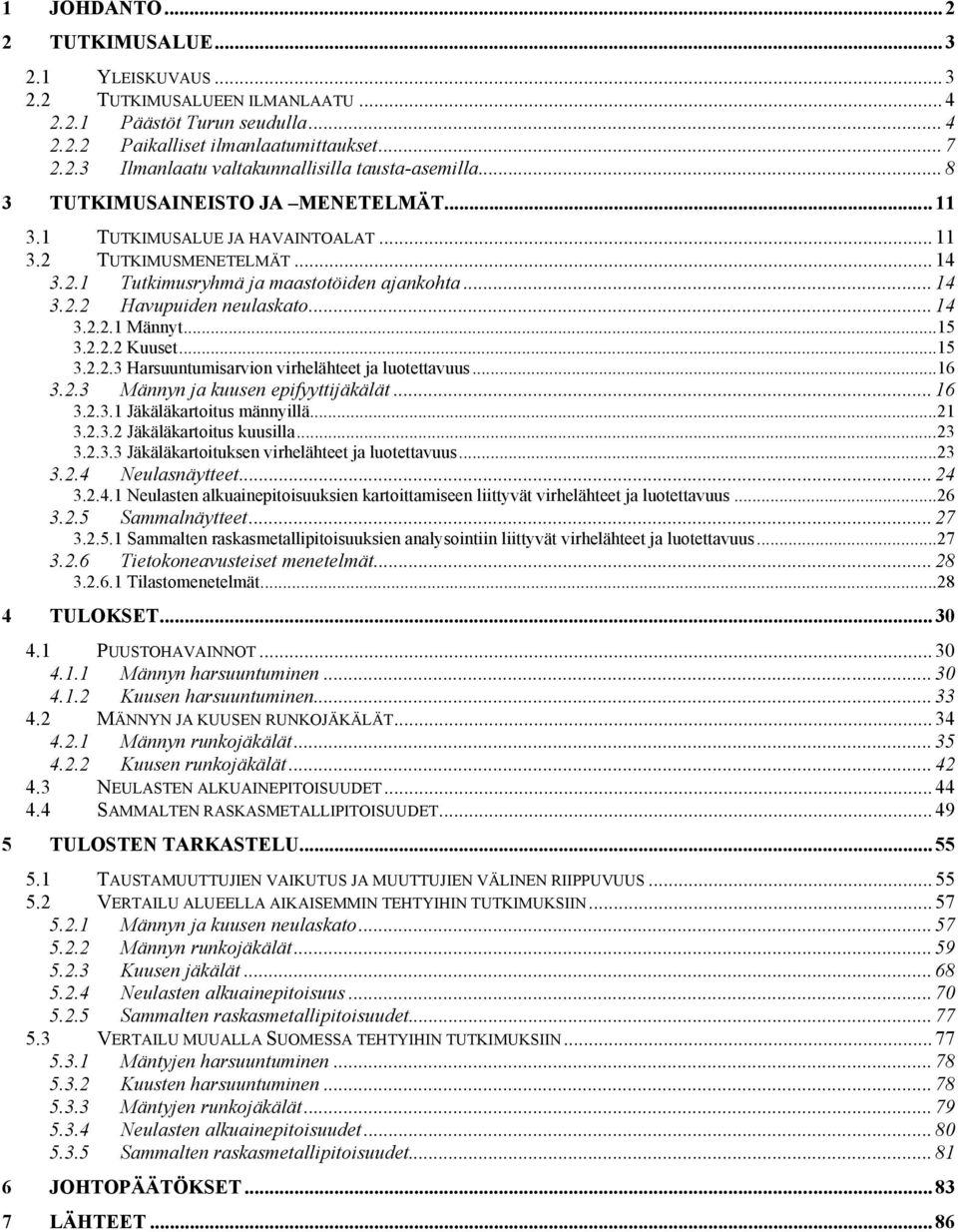 ..15 3.2.2.2 Kuuset...15 3.2.2.3 Harsuuntumisarvion virhelähteet ja luotettavuus...16 3.2.3 Männyn ja kuusen epifyyttijäkälät... 16 3.2.3.1 Jäkäläkartoitus männyillä...21 3.2.3.2 Jäkäläkartoitus kuusilla.
