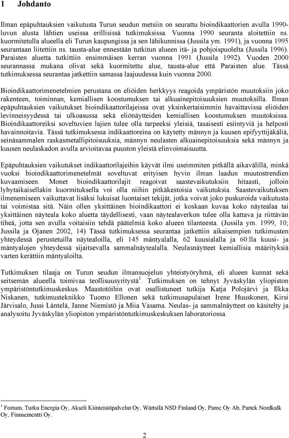 tausta-alue ennestään tutkitun alueen itä- ja pohjoispuolelta (Jussila 1996). Paraisten aluetta tutkittiin ensimmäisen kerran vuonna 1991 (Jussila 1992).