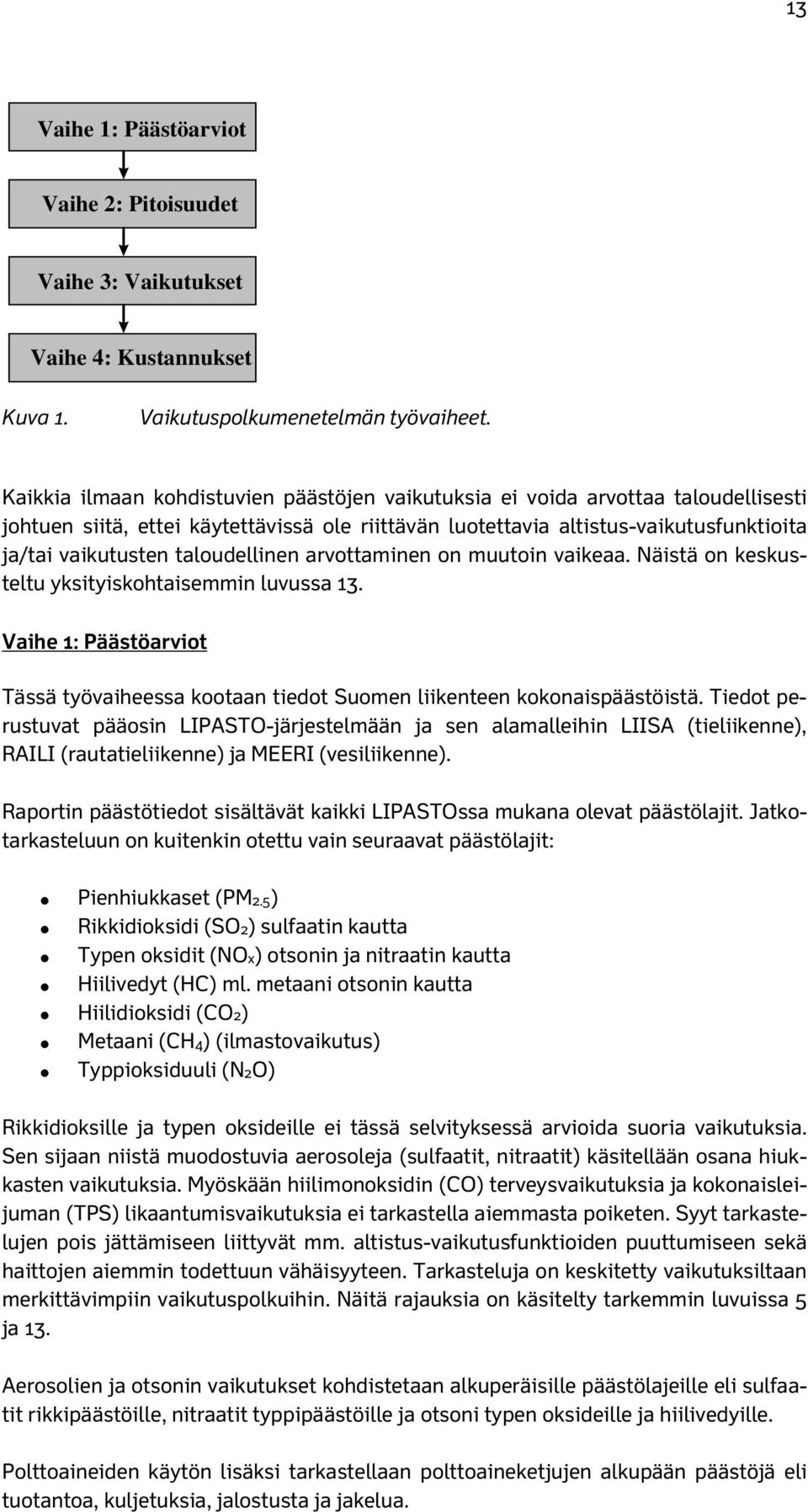 taloudellinen arvottaminen on muutoin vaikeaa. Näistä on keskusteltu yksityiskohtaisemmin luvussa 13. Vaihe 1: Päästöarviot Tässä työvaiheessa kootaan tiedot Suomen liikenteen kokonaispäästöistä.