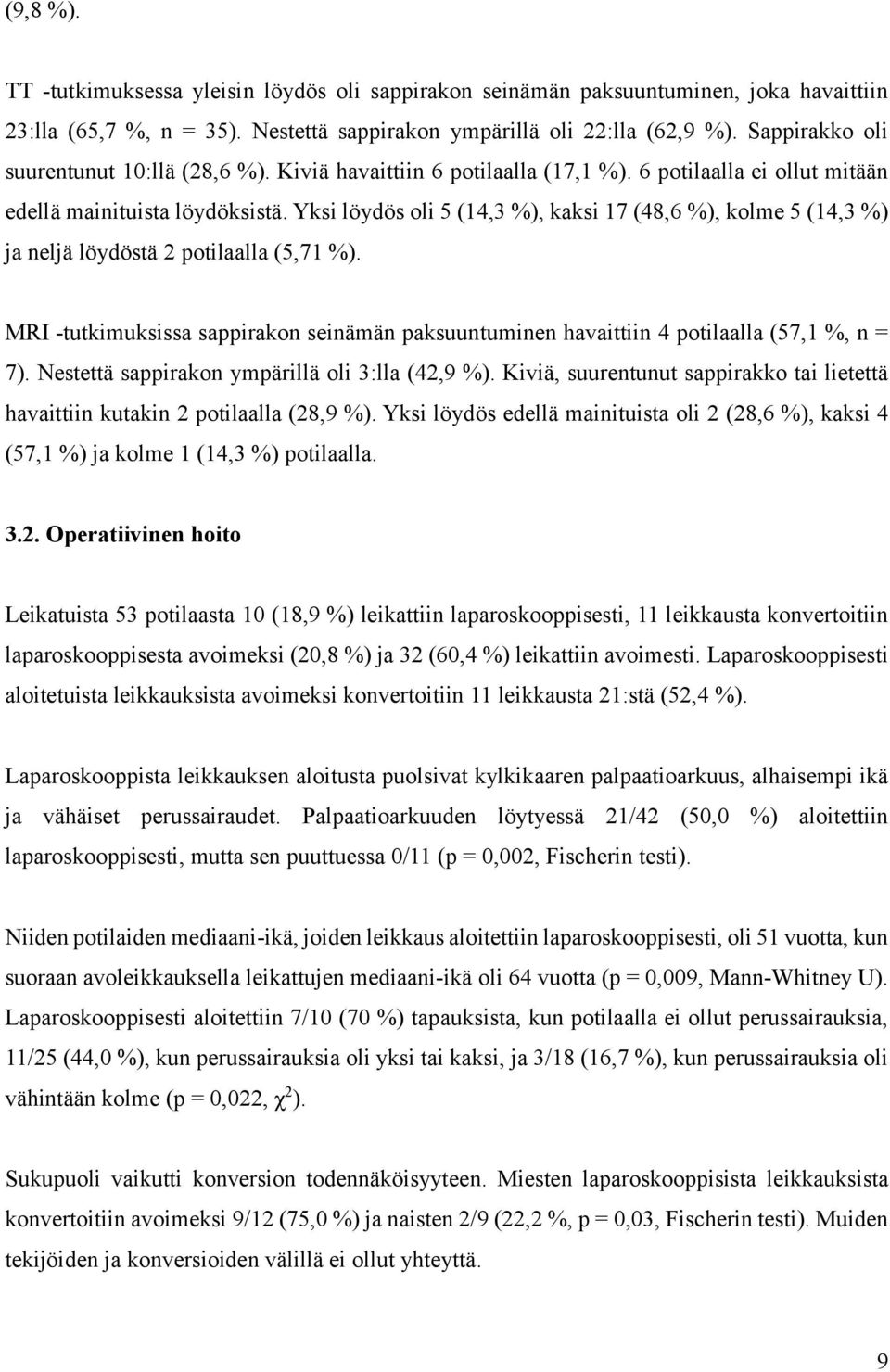 Yksi löydös oli 5 (14,3 %), kaksi 17 (48,6 %), kolme 5 (14,3 %) ja neljä löydöstä 2 potilaalla (5,71 %). MRI -tutkimuksissa sappirakon seinämän paksuuntuminen havaittiin 4 potilaalla (57,1 %, n = 7).