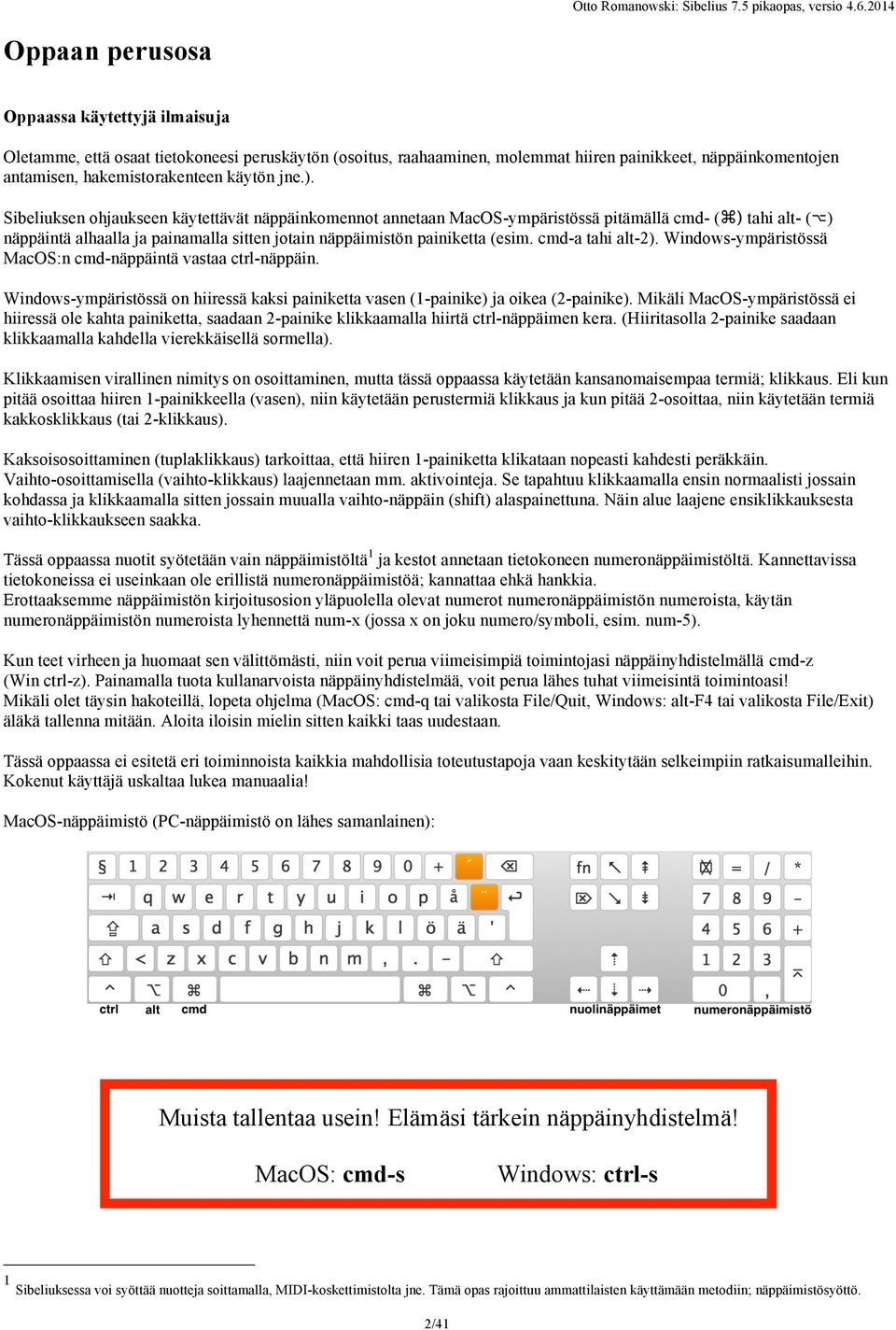 cmd-a tahi alt-2). Windows-ympäristössä MacOS:n cmd-näppäintä vastaa ctrl-näppäin. Windows-ympäristössä on hiiressä kaksi painiketta vasen (1-painike) ja oikea (2-painike).