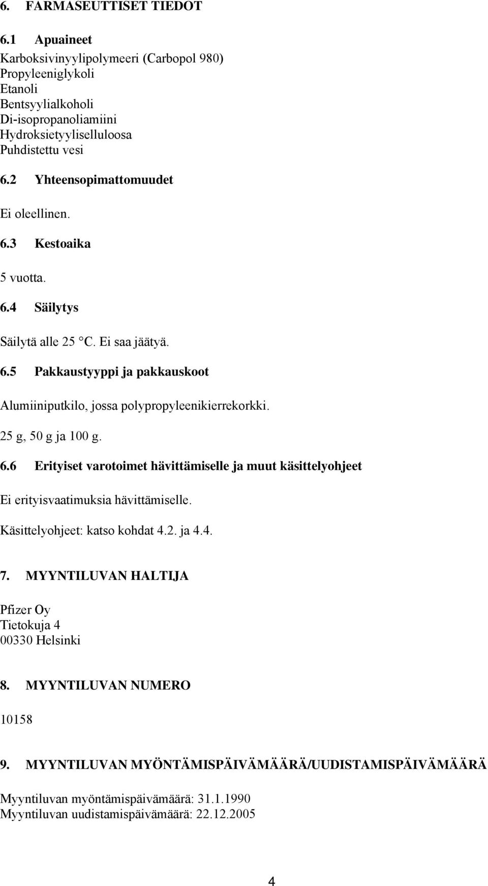 25 g, 50 g ja 100 g. 6.6 Erityiset varotoimet hävittämiselle ja muut käsittelyohjeet Ei erityisvaatimuksia hävittämiselle. Käsittelyohjeet: katso kohdat 4.2. ja 4.4. 7.