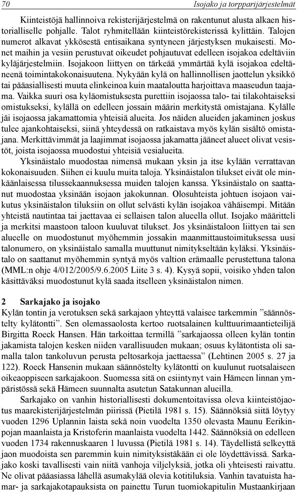Isojakoon liittyen on tärkeää ymmärtää kylä isojakoa edeltäneenä toimintakokonaisuutena.