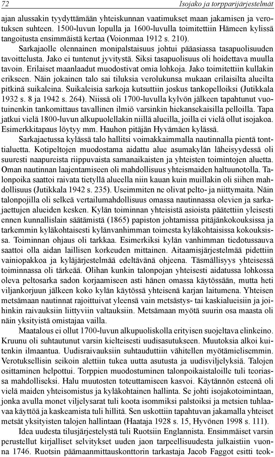 Sarkajaolle olennainen monipalstaisuus johtui pääasiassa tasapuolisuuden tavoittelusta. Jako ei tuntenut jyvitystä. Siksi tasapuolisuus oli hoidettava muulla tavoin.
