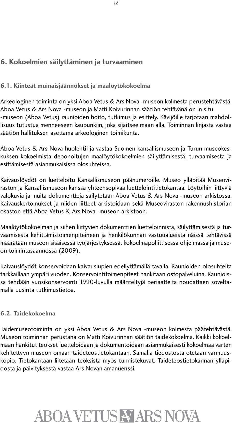 Kävijöille tarjotaan mahdollisuus tutustua menneeseen kaupunkiin, joka sijaitsee maan alla. Toiminnan linjasta vastaa säätiön hallituksen asettama arkeologinen toimikunta.