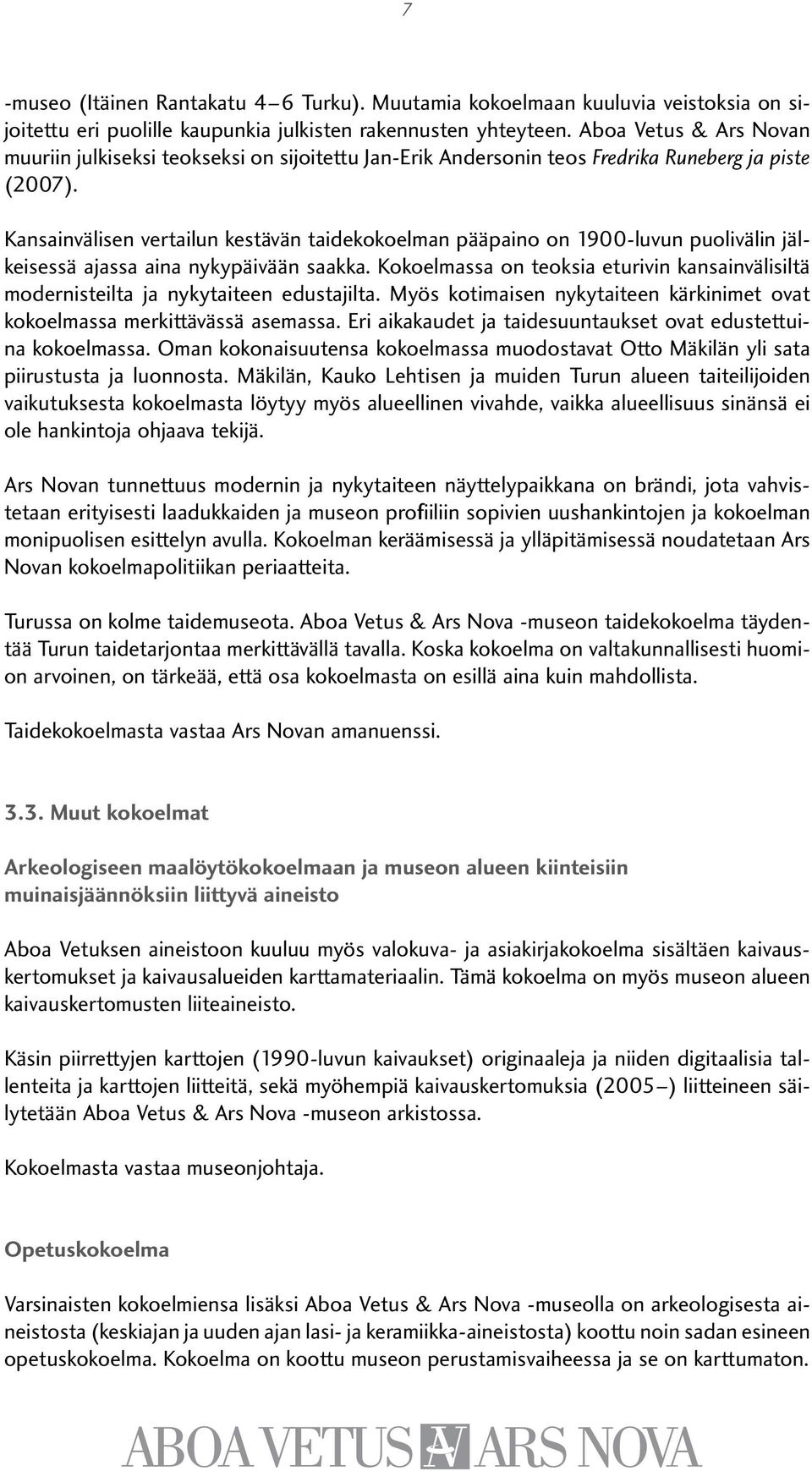 Kansainvälisen vertailun kestävän taidekokoelman pääpaino on 1900-luvun puolivälin jälkeisessä ajassa aina nykypäivään saakka.