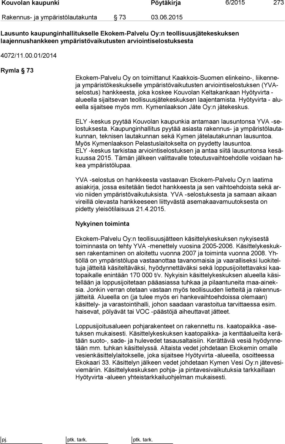 01/2014 Rymla 73 Ekokem-Palvelu Oy on toimittanut Kaakkois-Suomen elinkeino-, lii ken neja ympäristökeskukselle ympäristövaikutusten arviointiselostuksen (YVAse los tus) hankkeesta, joka koskee