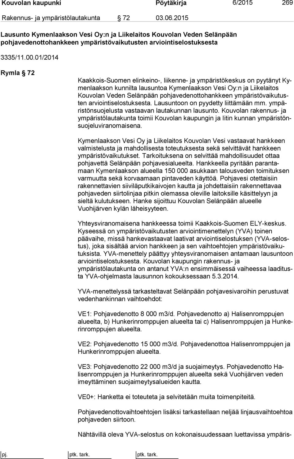 01/2014 Rymla 72 Kaakkois-Suomen elinkeino-, liikenne- ja ympäristökeskus on pyytänyt Kymen laak son kunnilta lausuntoa Kymenlaakson Vesi Oy:n ja Lii ke lai tos Kouvolan Veden Selänpään