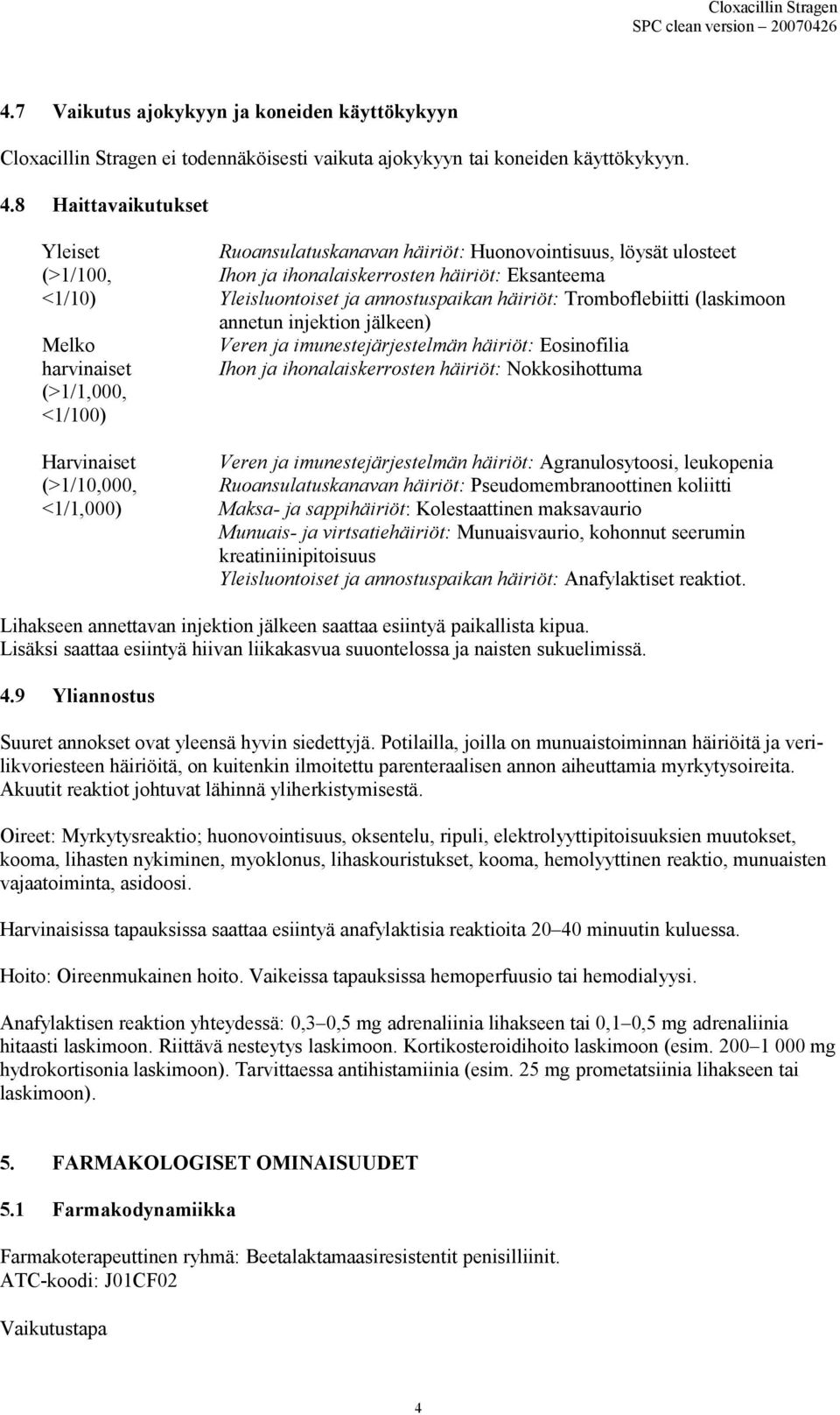 ihonalaiskerrosten häiriöt: Eksanteema Yleisluontoiset ja annostuspaikan häiriöt: Tromboflebiitti (laskimoon annetun injektion jälkeen) Veren ja imunestejärjestelmän häiriöt: Eosinofilia Ihon ja