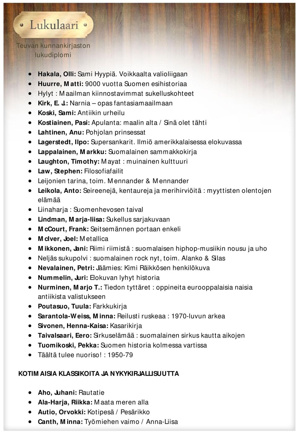 Ilmiö amerikkalaisessa elokuvassa Lappalainen, Markku: Suomalainen sammakkokirja Laughton, Timothy: Mayat : muinainen kulttuuri Law, Stephen: Filosofiafailit Leijonien tarina, toim.