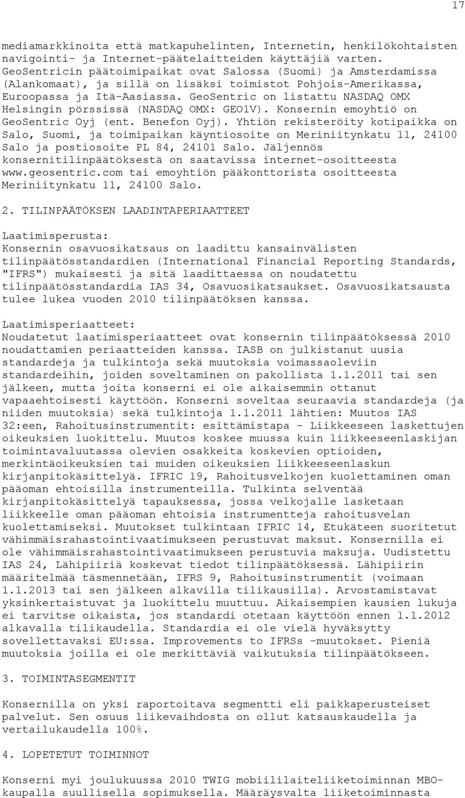 GeoSentric on listattu NASDAQ OMX Helsingin pörssissä (NASDAQ OMX: GEO1V). Konsernin emoyhtiö on GeoSentric Oyj (ent. Benefon Oyj).