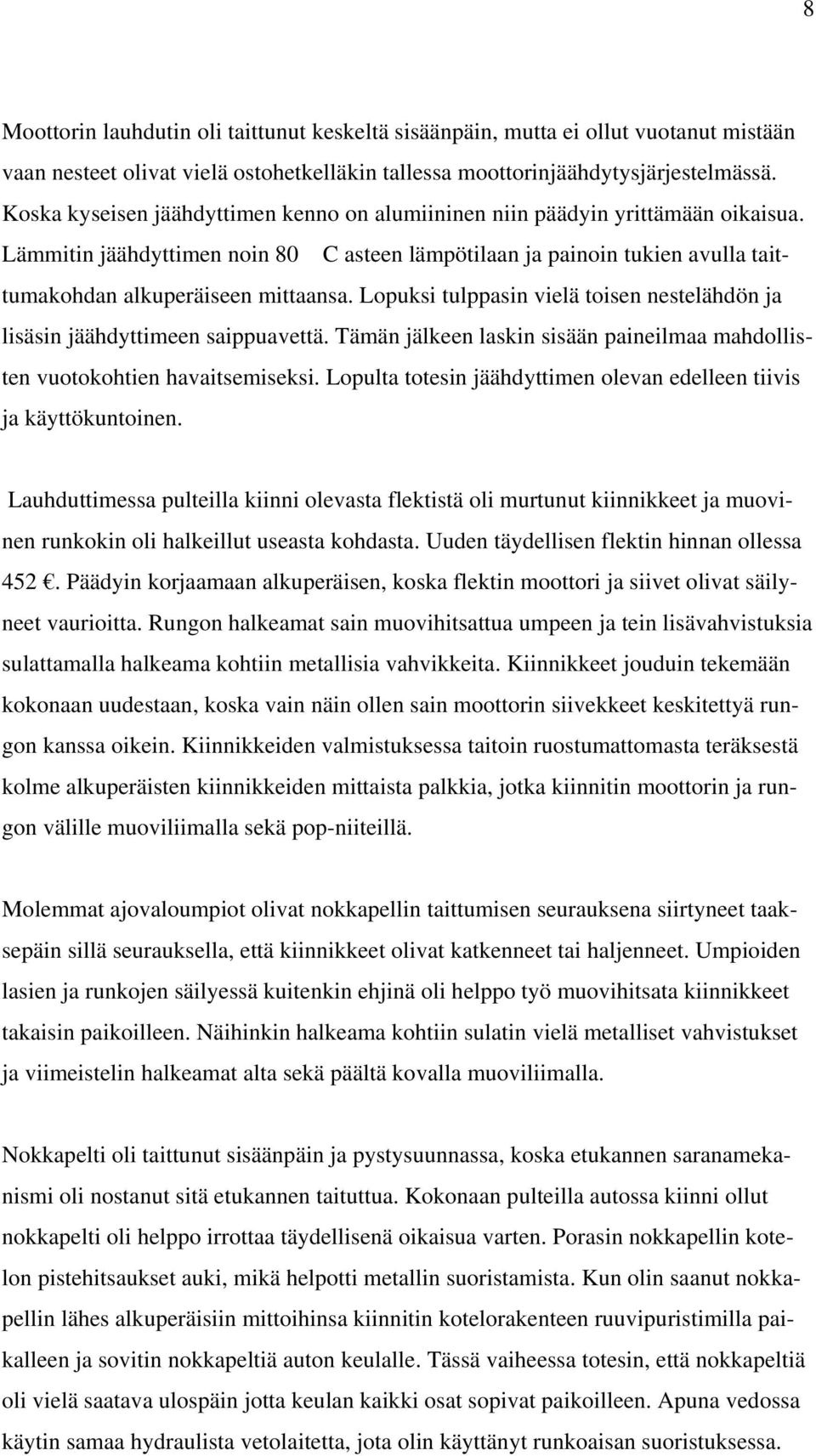 Lopuksi tulppasin vielä toisen nestelähdön ja lisäsin jäähdyttimeen saippuavettä. Tämän jälkeen laskin sisään paineilmaa mahdollisten vuotokohtien havaitsemiseksi.