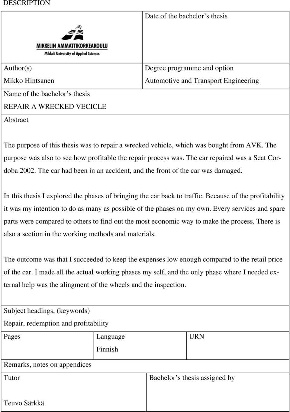 The car had been in an accident, and the front of the car was damaged. In this thesis I explored the phases of bringing the car back to traffic.