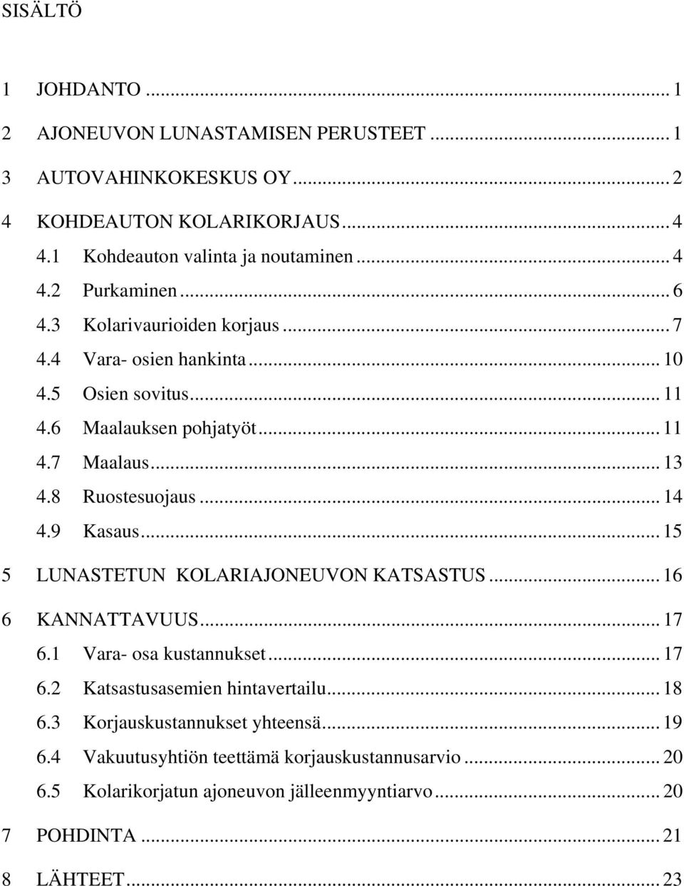 9 Kasaus... 15 5 LUNASTETUN KOLARIAJONEUVON KATSASTUS... 16 6 KANNATTAVUUS... 17 6.1 Vara- osa kustannukset... 17 6.2 Katsastusasemien hintavertailu... 18 6.