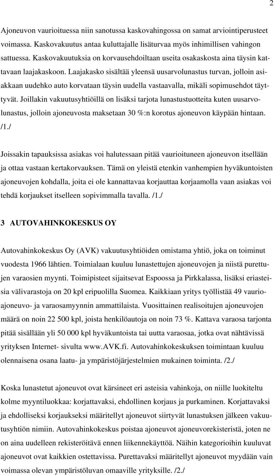 Laajakasko sisältää yleensä uusarvolunastus turvan, jolloin asiakkaan uudehko auto korvataan täysin uudella vastaavalla, mikäli sopimusehdot täyttyvät.