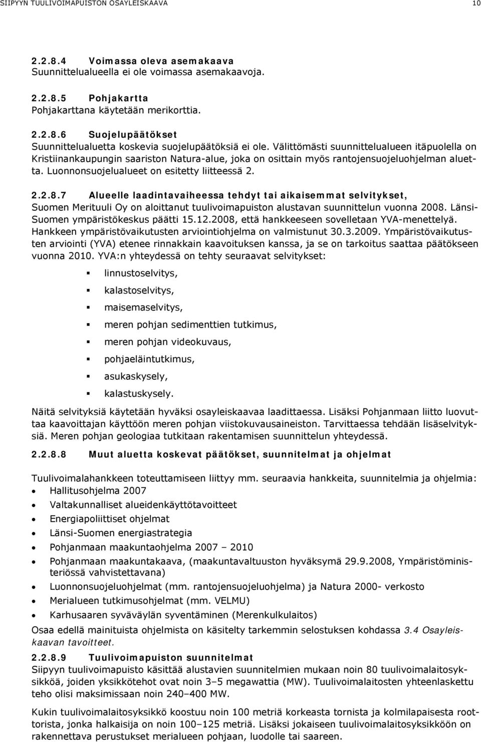 7 Alueelle laadintavaiheessa tehdyt tai aikaisemmat selvitykset, Suomen Merituuli Oy on aloittanut tuulivoimapuiston alustavan suunnittelun vuonna 2008. Länsi- Suomen ympäristökeskus päätti 15.12.