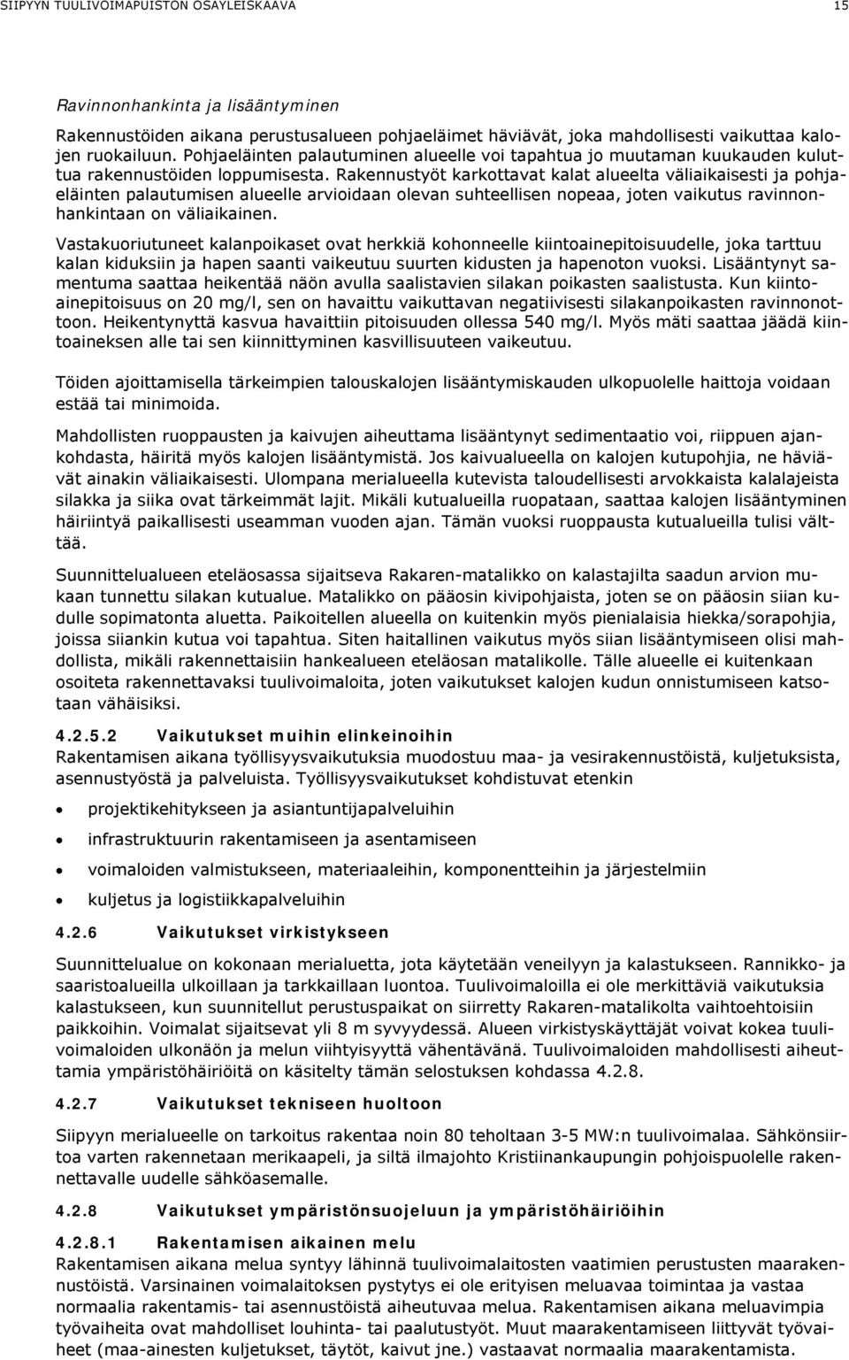 Rakennustyöt karkottavat kalat alueelta väliaikaisesti ja pohjaeläinten palautumisen alueelle arvioidaan olevan suhteellisen nopeaa, joten vaikutus ravinnonhankintaan on väliaikainen.