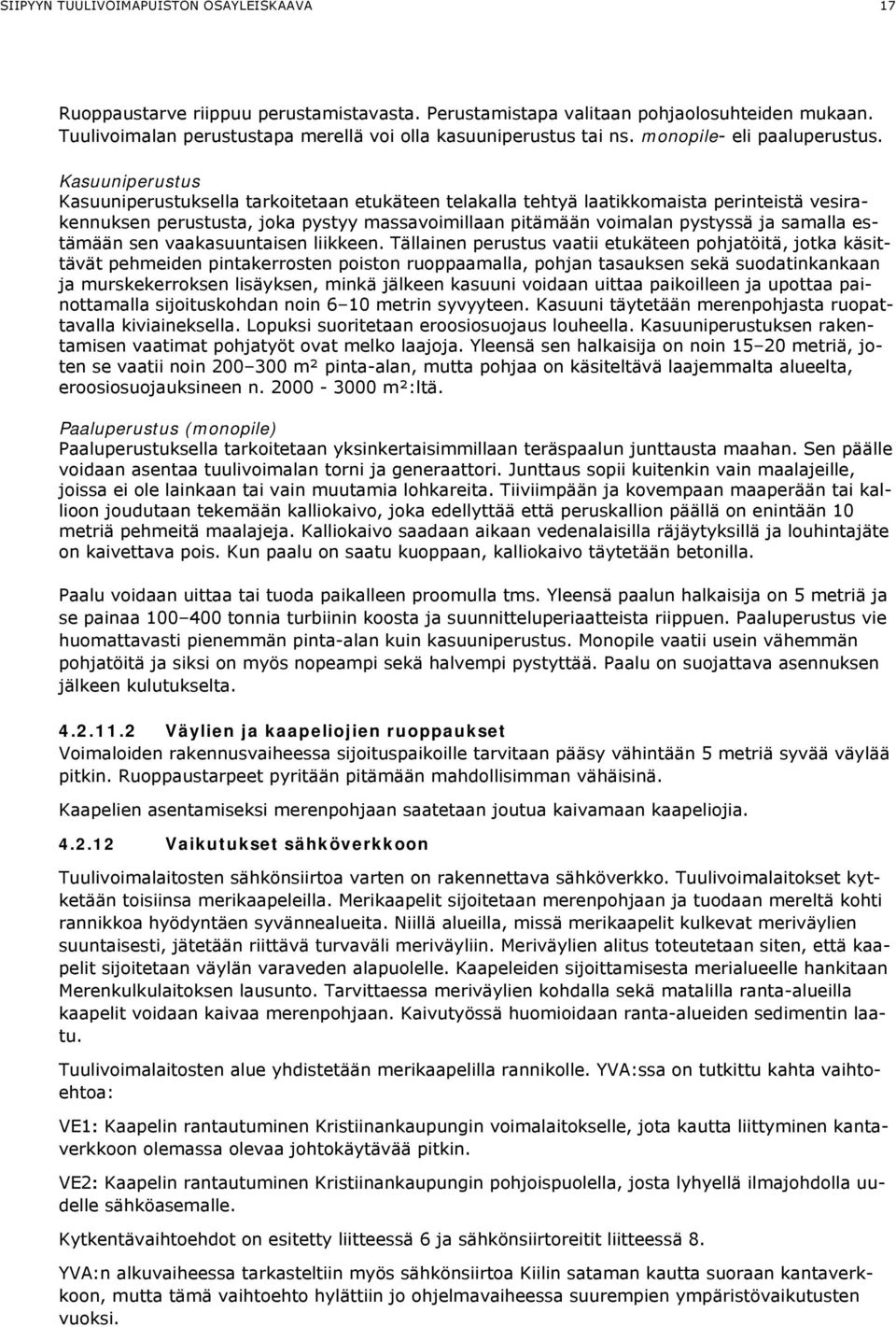 Kasuuniperustus Kasuuniperustuksella tarkoitetaan etukäteen telakalla tehtyä laatikkomaista perinteistä vesirakennuksen perustusta, joka pystyy massavoimillaan pitämään voimalan pystyssä ja samalla
