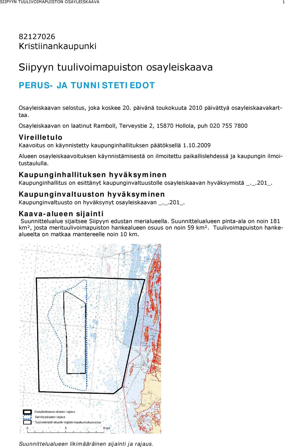 Osayleiskaavan on laatinut Ramboll, Terveystie 2, 15870 Hollola, puh 020 755 7800 Vireilletulo Kaavoitus on käynnistetty kaupunginhallituksen päätöksellä 1.10.