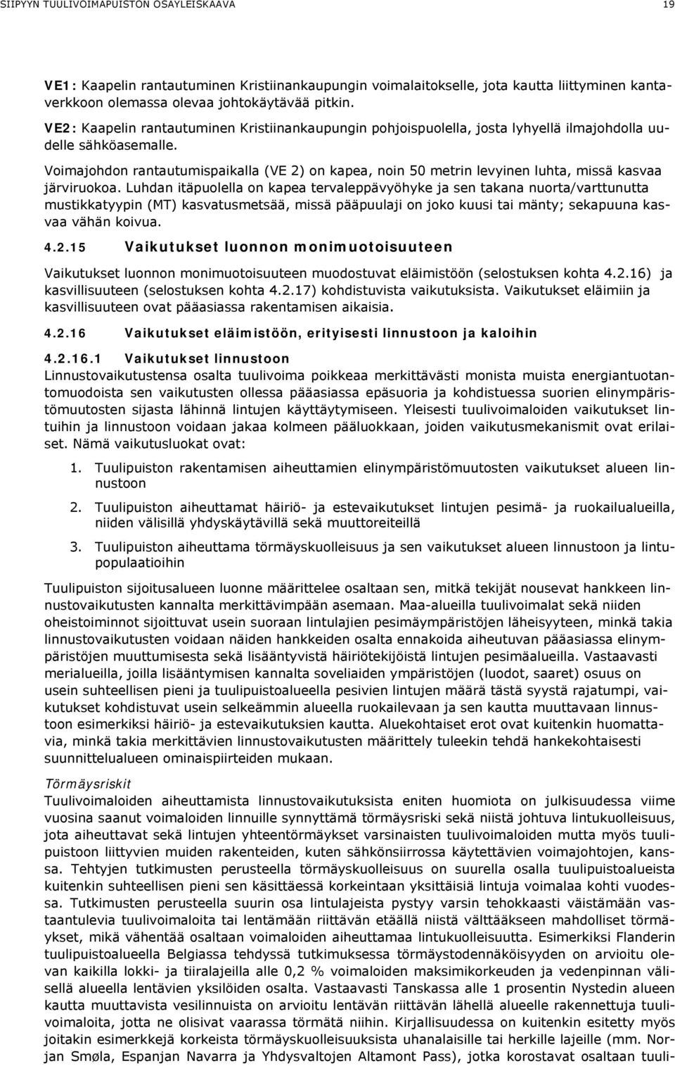 Voimajohdon rantautumispaikalla (VE 2) on kapea, noin 50 metrin levyinen luhta, missä kasvaa järviruokoa.