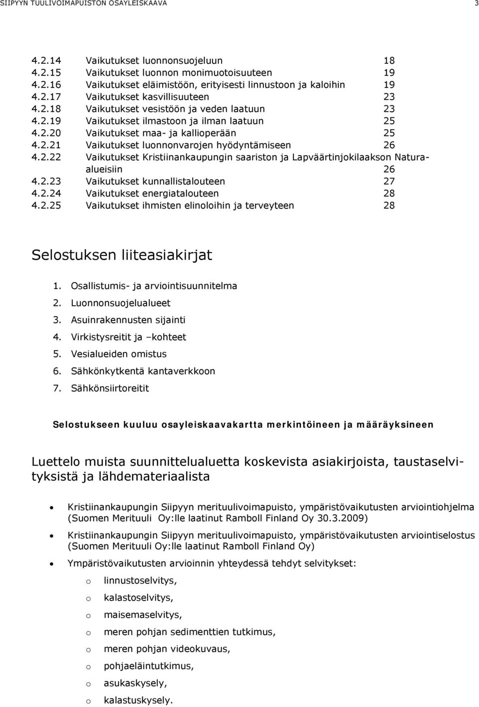 2.22 Vaikutukset Kristiinankaupungin saariston ja Lapväärtinjokilaakson Naturaalueisiin 26 4.2.23 Vaikutukset kunnallistalouteen 27 4.2.24 Vaikutukset energiatalouteen 28 4.2.25 Vaikutukset ihmisten elinoloihin ja terveyteen 28 Selostuksen liiteasiakirjat 1.