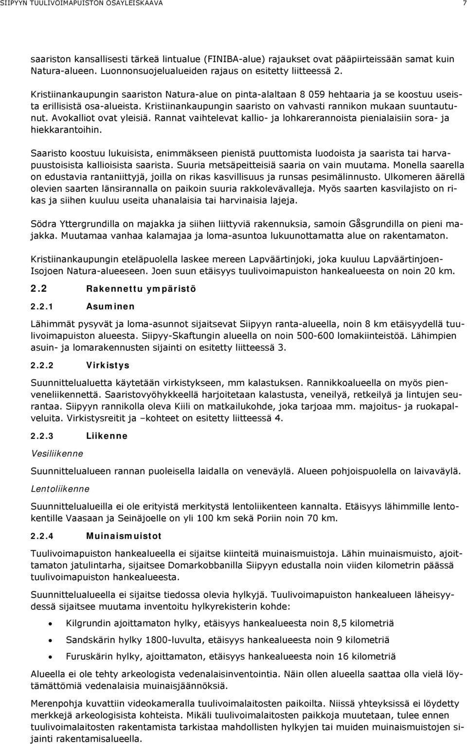 Kristiinankaupungin saaristo on vahvasti rannikon mukaan suuntautunut. Avokalliot ovat yleisiä. Rannat vaihtelevat kallio- ja lohkarerannoista pienialaisiin sora- ja hiekkarantoihin.