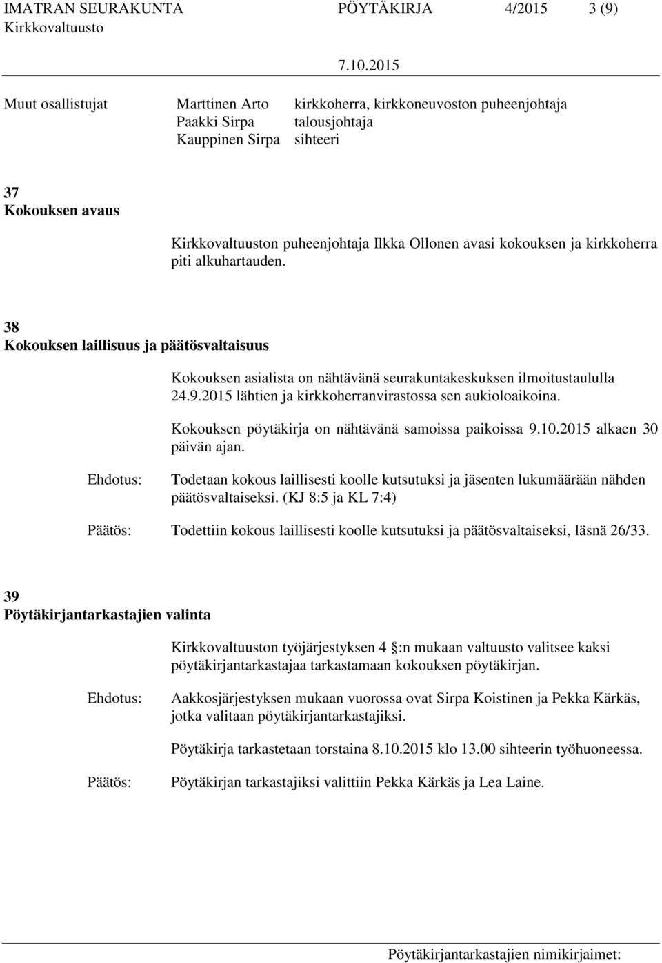 2015 lähtien ja kirkkoherranvirastossa sen aukioloaikoina. Kokouksen pöytäkirja on nähtävänä samoissa paikoissa 9.10.2015 alkaen 30 päivän ajan.