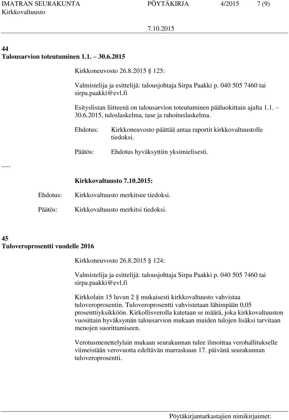 Kirkkoneuvosto päättää antaa raportit kirkkovaltuustolle tiedoksi. Ehdotus hyväksyttiin yksimielisesti. ---- : merkitsee tiedoksi. merkitsi tiedoksi.