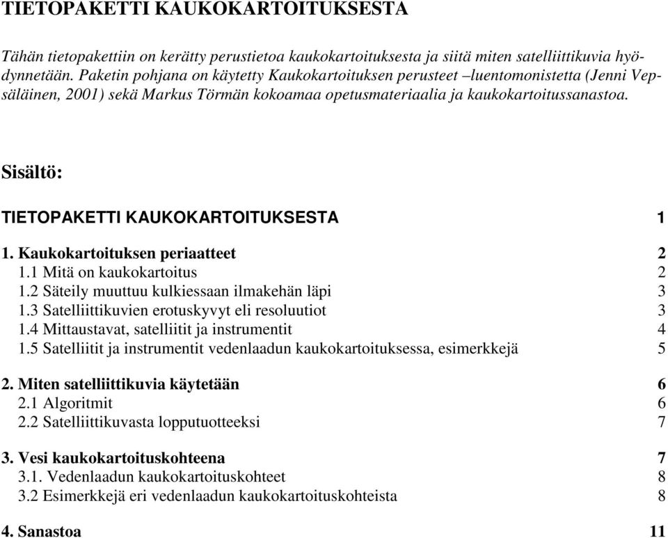 Sisältö: TIETOPAKETTI KAUKOKARTOITUKSESTA 1 1. Kaukokartoituksen periaatteet 2 1.1 Mitä on kaukokartoitus 2 1.2 Säteily muuttuu kulkiessaan ilmakehän läpi 3 1.