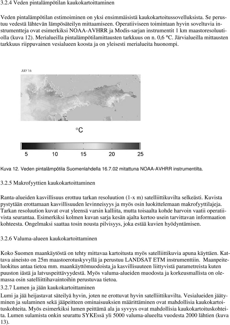 Merialueilla pintalämpötilamittausten tarkkuus on n. 0,6 C. Järvialueilla mittausten tarkkuus riippuvainen vesialueen koosta ja on yleisesti merialueita huonompi. Kuva 12.