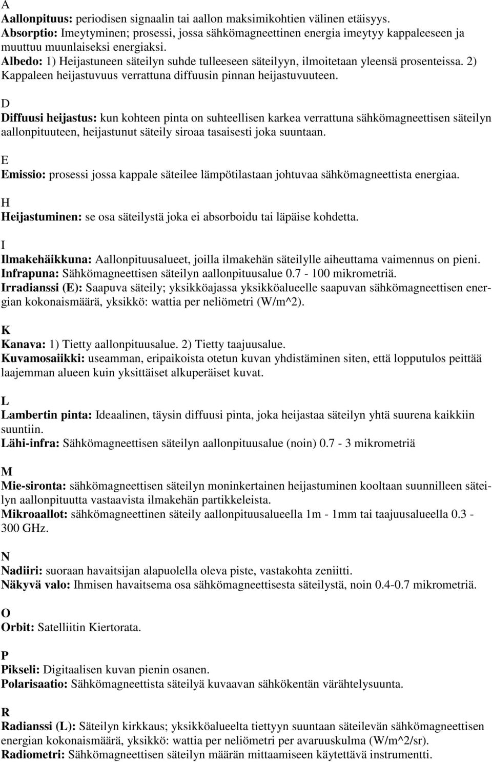 Albedo: 1) Heijastuneen säteilyn suhde tulleeseen säteilyyn, ilmoitetaan yleensä prosenteissa. 2) Kappaleen heijastuvuus verrattuna diffuusin pinnan heijastuvuuteen.