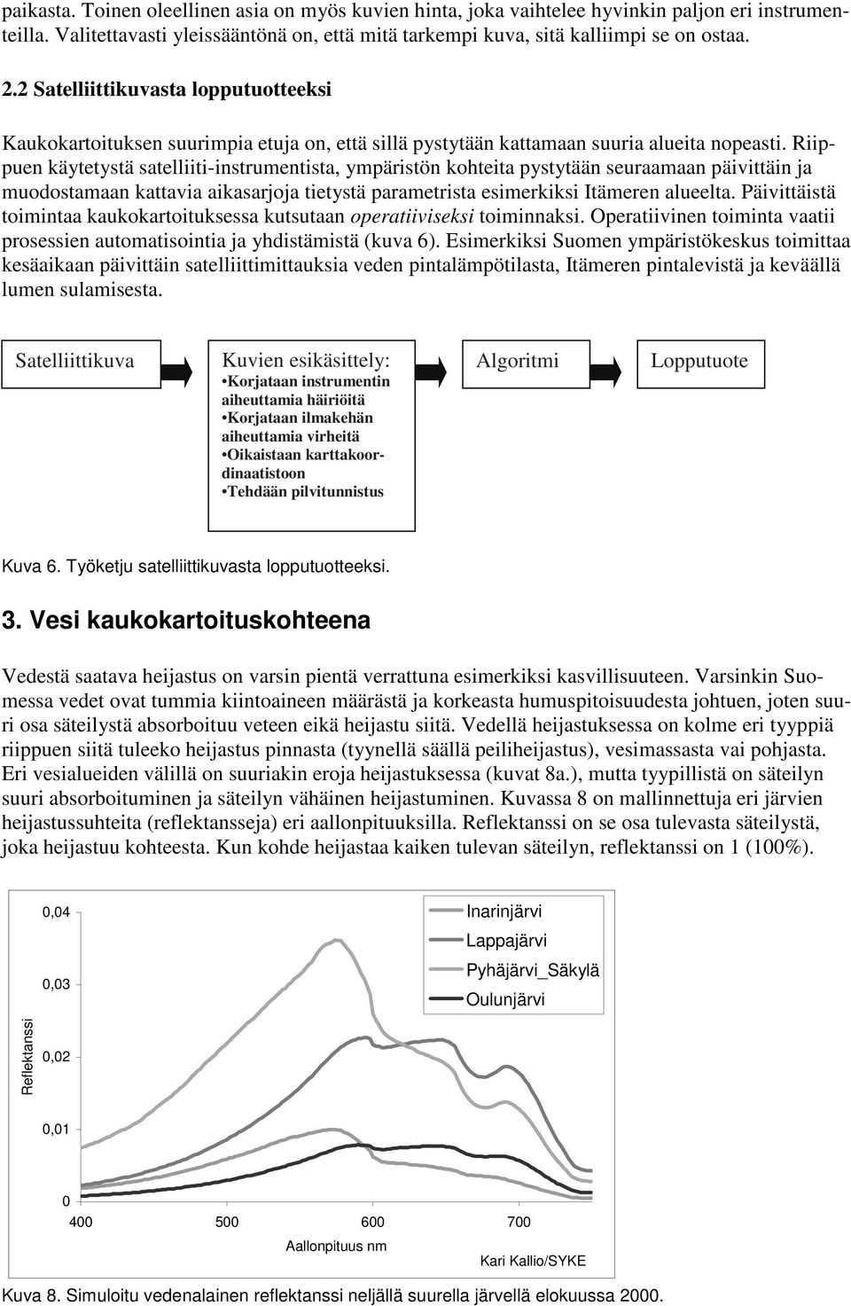 Riippuen käytetystä satelliiti-instrumentista, ympäristön kohteita pystytään seuraamaan päivittäin ja muodostamaan kattavia aikasarjoja tietystä parametrista esimerkiksi Itämeren alueelta.