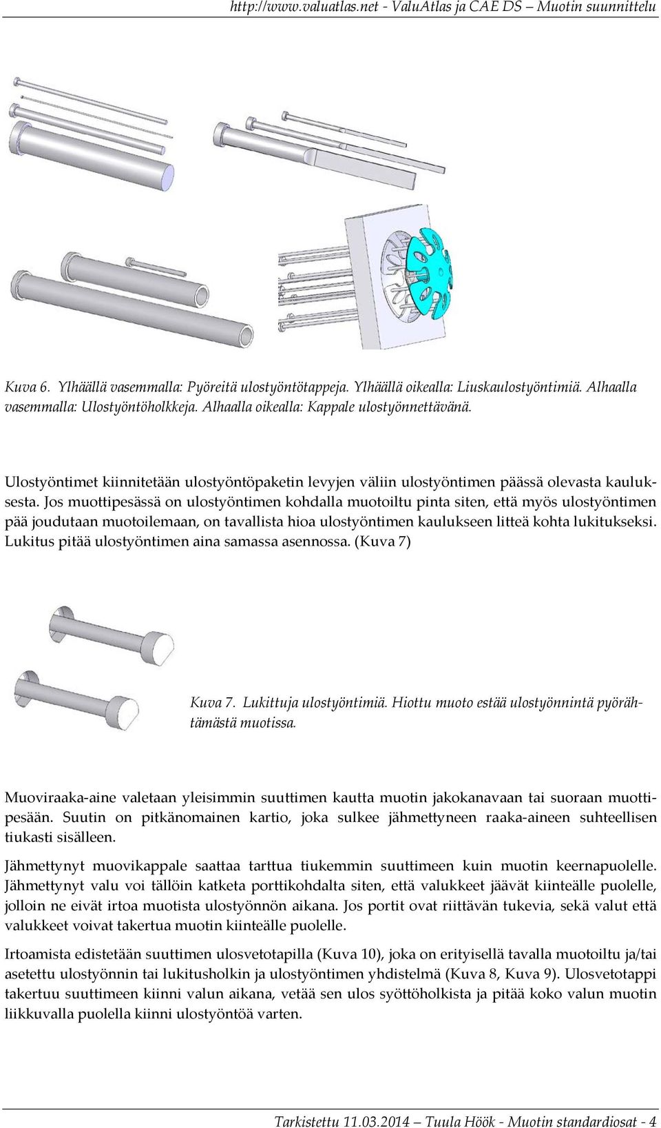 Jos muottipesässä on ulostyöntimen kohdalla muotoiltu pinta siten, että myös ulostyöntimen pää joudutaan muotoilemaan, on tavallista hioa ulostyöntimen kaulukseen litteä kohta lukitukseksi.