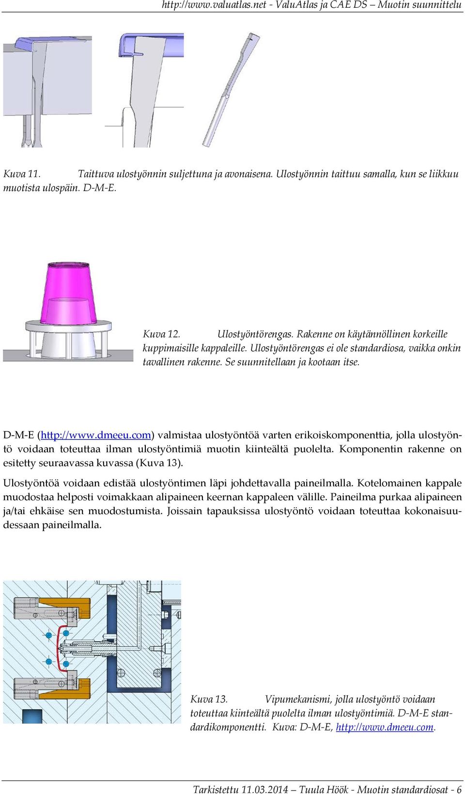 com) valmistaa ulostyöntöä varten erikoiskomponenttia, jolla ulostyöntö voidaan toteuttaa ilman ulostyöntimiä muotin kiinteältä puolelta. Komponentin rakenne on esitetty seuraavassa kuvassa (Kuva 13).