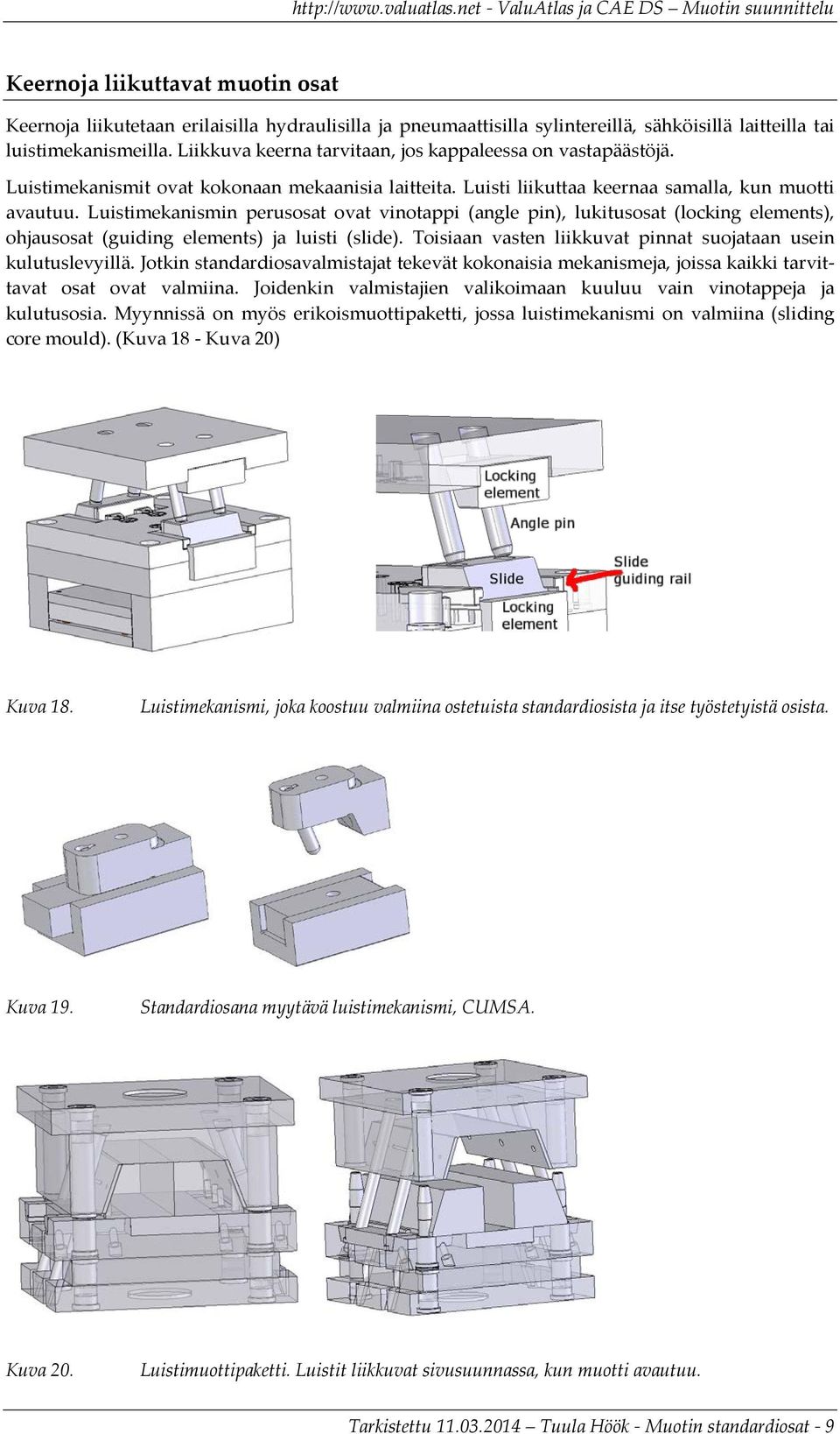 Luistimekanismin perusosat ovat vinotappi (angle pin), lukitusosat (locking elements), ohjausosat (guiding elements) ja luisti (slide).