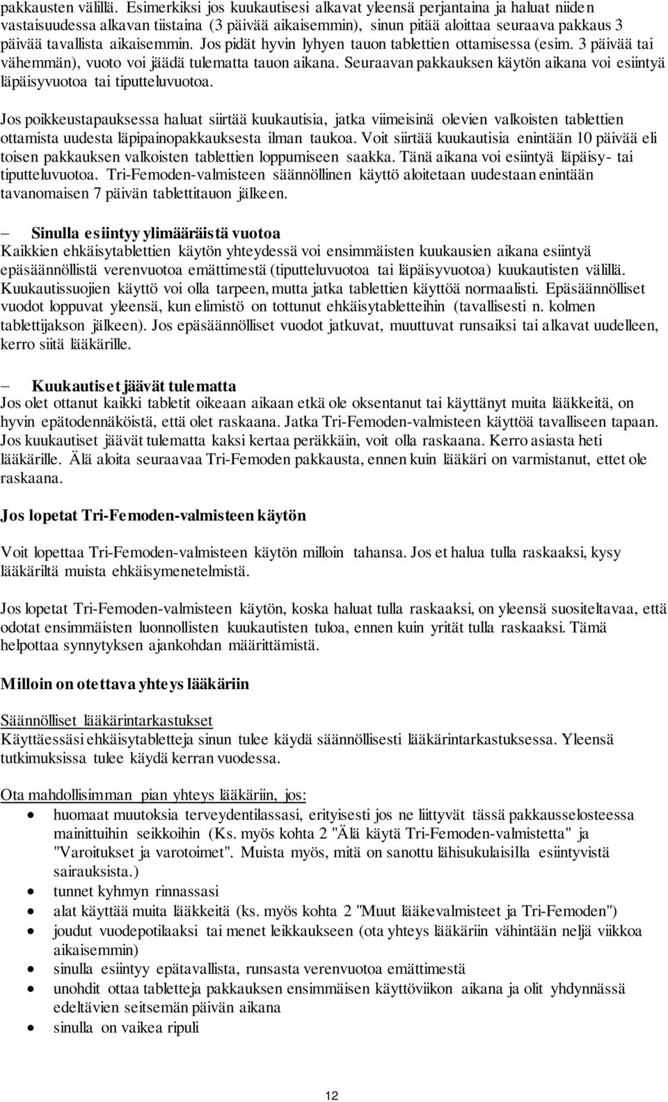 aikaisemmin. Jos pidät hyvin lyhyen tauon tablettien ottamisessa (esim. 3 päivää tai vähemmän), vuoto voi jäädä tulematta tauon aikana.