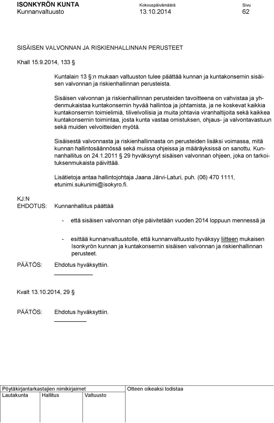 Sisäisen valvonnan ja riskienhallinnan perusteiden tavoitteena on vahvistaa ja yhdenmukaistaa kuntakonsernin hyvää hallintoa ja johtamista, ja ne koskevat kaikkia kuntakonsernin toimielimiä,