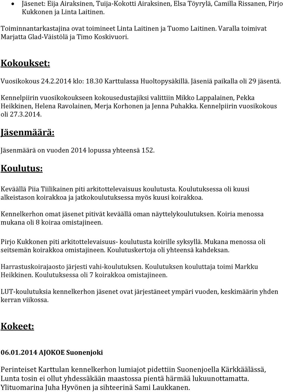 Kennelpiirin vuosikokoukseen kokousedustajiksi valittiin Mikko Lappalainen, Pekka Heikkinen, Helena Ravolainen, Merja Korhonen ja Jenna Puhakka. Kennelpiirin vuosikokous oli 27.3.2014.