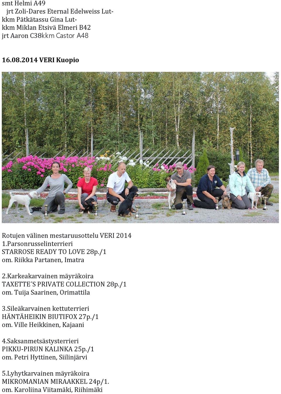 Karkeakarvainen mäyräkoira TAXETTE S PRIVATE COLLECTION 28p./1 om. Tuija Saarinen, Orimattila 3.Sileäkarvainen kettuterrieri HÄNTÄHEIKIN BIUTIFOX 27p./1 om. Ville Heikkinen, Kajaani 4.