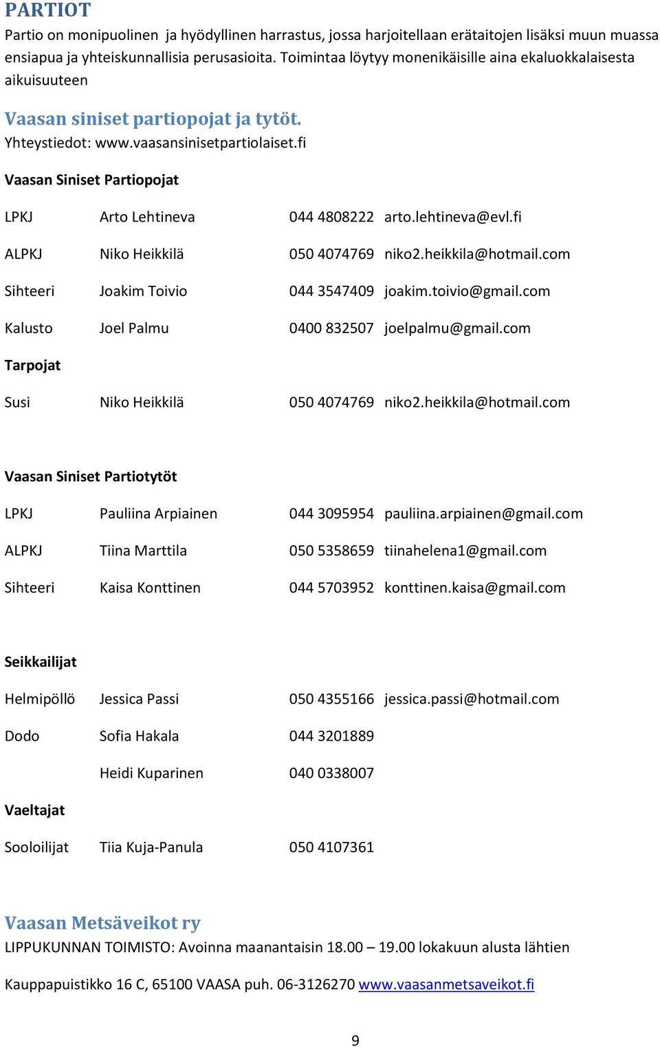 fi Vaasan Siniset Partiopojat LPKJ Arto Lehtineva 044 4808222 arto.lehtineva@evl.fi ALPKJ Niko Heikkilä 050 4074769 niko2.heikkila@hotmail.com Sihteeri Joakim Toivio 044 3547409 joakim.toivio@gmail.