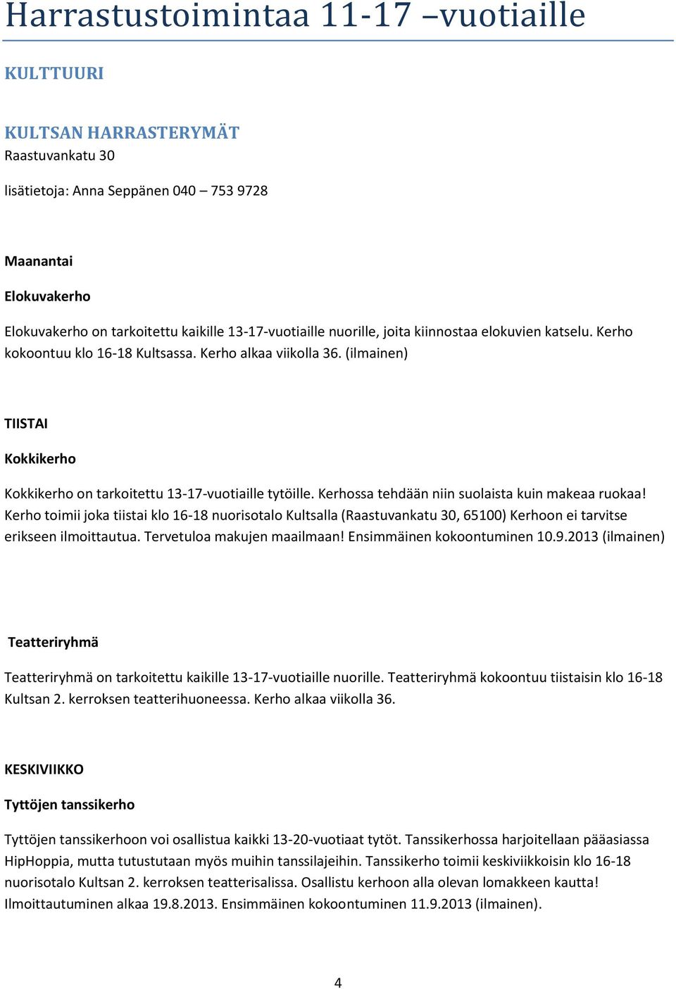 (ilmainen) TIISTAI Kokkikerho Kokkikerho on tarkoitettu 13-17-vuotiaille tytöille. Kerhossa tehdään niin suolaista kuin makeaa ruokaa!