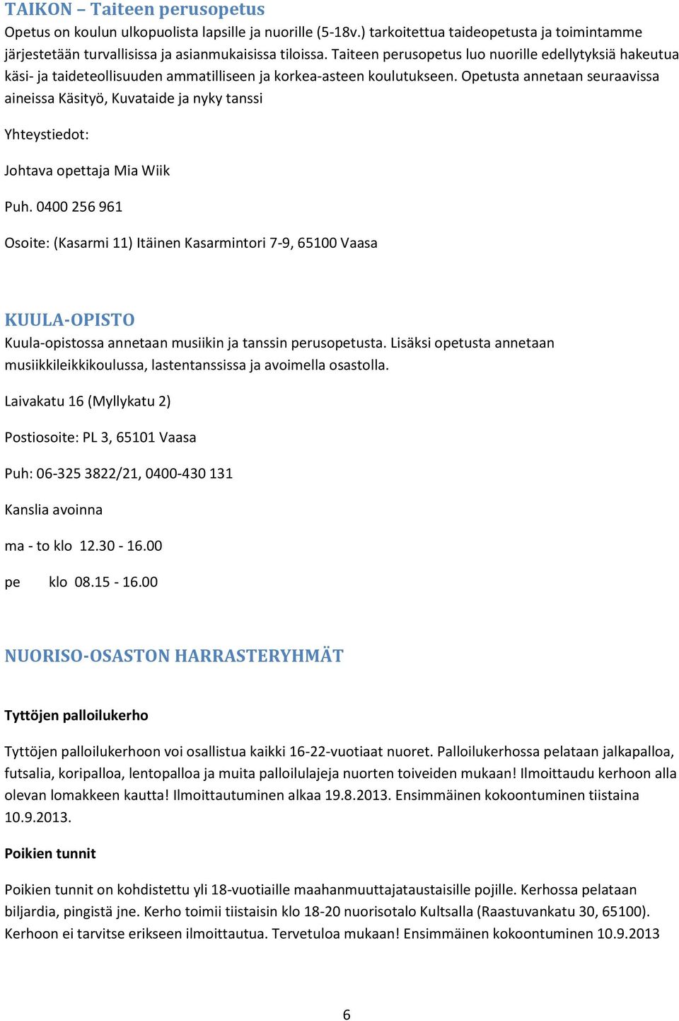 Opetusta annetaan seuraavissa aineissa Käsityö, Kuvataide ja nyky tanssi Yhteystiedot: Johtava opettaja Mia Wiik Puh.