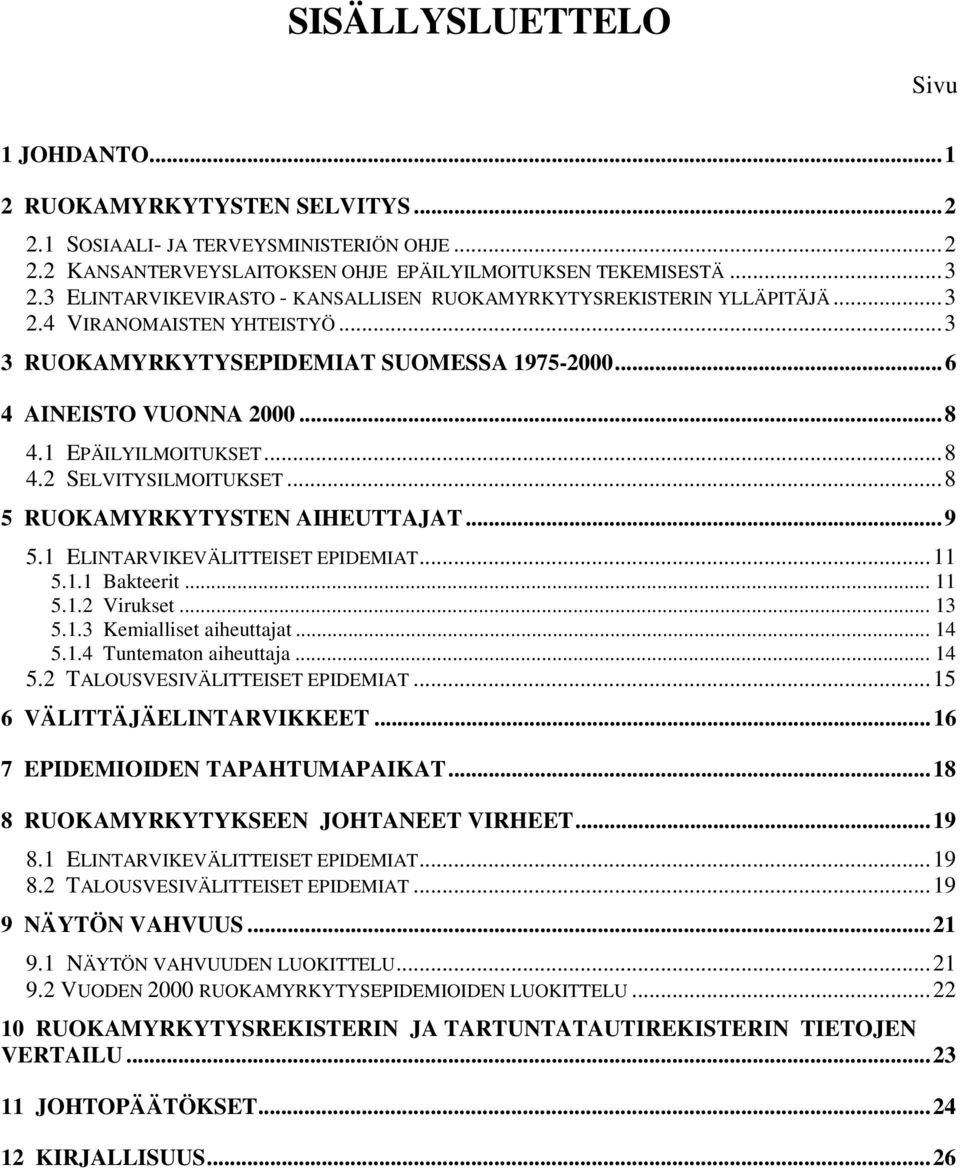 1 EPÄILYILMOITUKSET...8 4.2 SELVITYSILMOITUKSET...8 5 RUOKAMYRKYTYSTEN AIHEUTTAJAT...9 5.1 ELINTARVIKEVÄLITTEISET EPIDEMIAT...11 5.1.1 Bakteerit... 11 5.1.2 Virukset... 13 5.1.3 Kemialliset aiheuttajat.