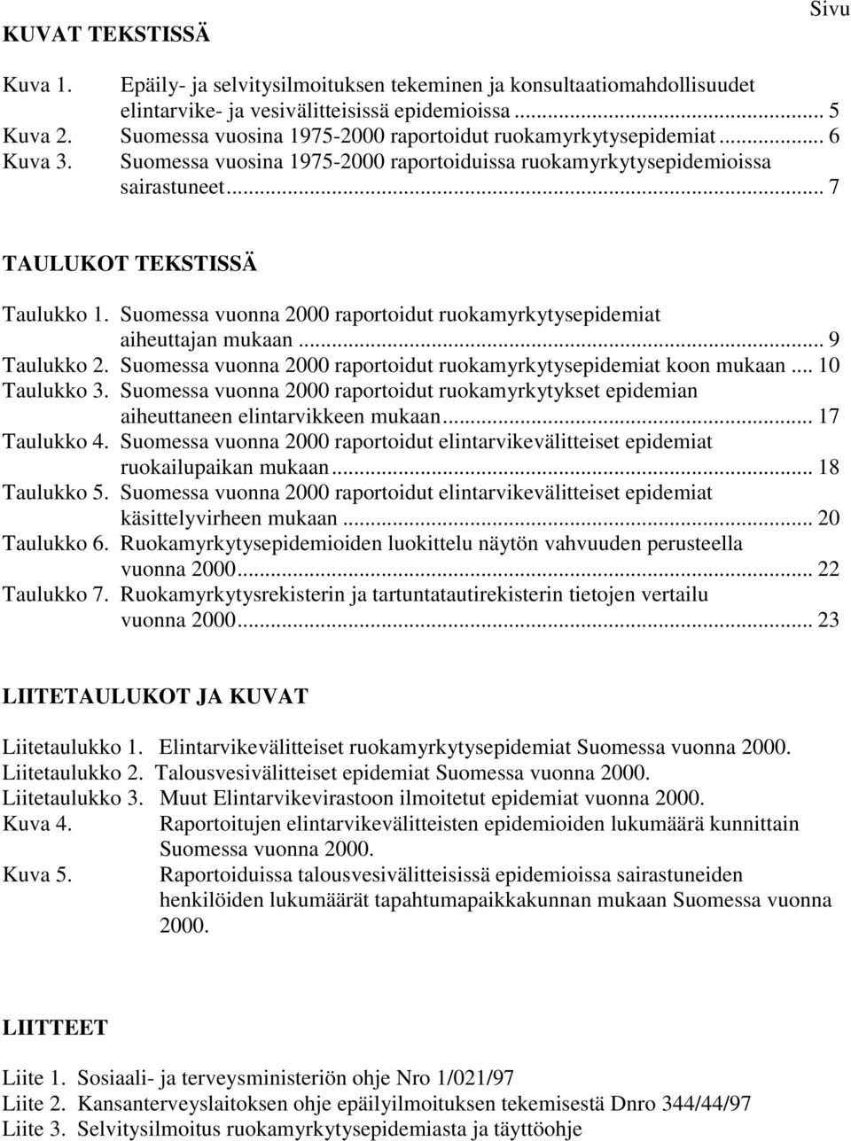 Suomessa vuonna 2000 raportoidut ruokamyrkytysepidemiat aiheuttajan mukaan... 9 Taulukko 2. Suomessa vuonna 2000 raportoidut ruokamyrkytysepidemiat koon mukaan... 10 Taulukko 3.