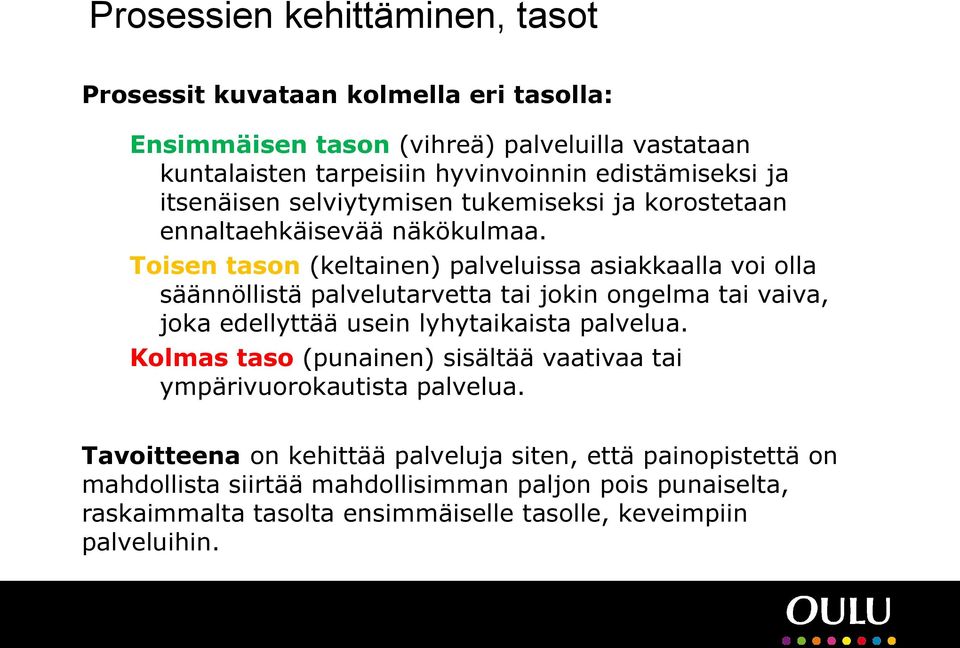 Toisen tason (keltainen) palveluissa asiakkaalla voi olla säännöllistä palvelutarvetta tai jokin ongelma tai vaiva, joka edellyttää usein lyhytaikaista palvelua.