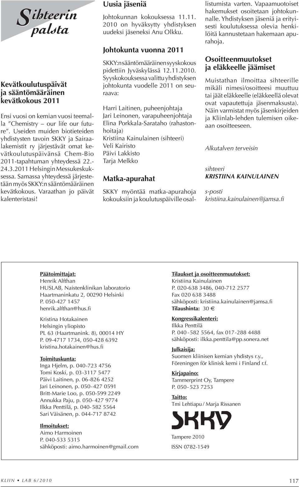 Samassa yhteydessä järjestetään myös SKKY:n sääntömääräinen kevätkokous. Varaathan jo päivät ka lenteristasi! Uusia jäseniä Johtokunnan kokouksessa 11.