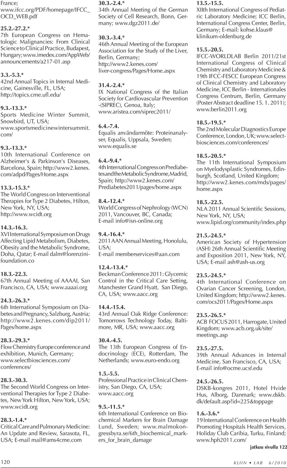 sportsmedicinewintersummit. com/ 9.3.-13.3.* 10th International Conference on Alz heimer's & Parkinson's Diseases, Barcelona, Spain; http://www2.kenes. com/adpd/pages/home.aspx 13.3.-15.3.* The World Congress on Interventional Therapies for Type 2 Diabetes, Hilton, New York, NY, USA; http://www.