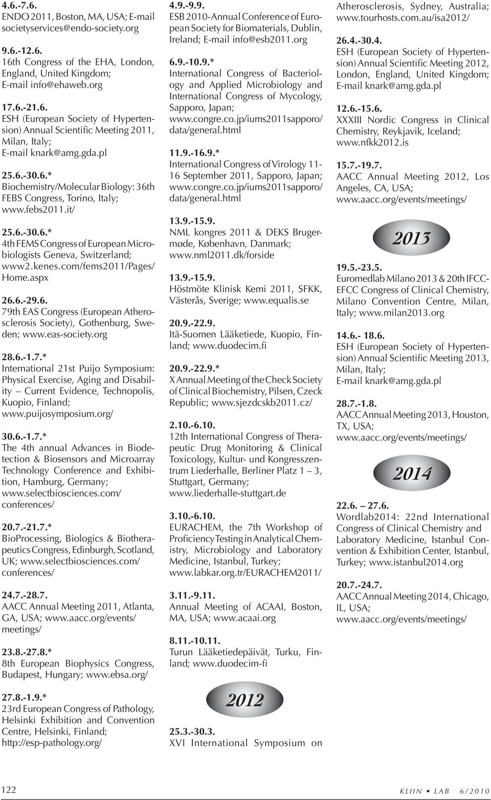 com/fems2011/pages/ Home.aspx 26.6.-29.6. 79th EAS Congress (European Atherosclerosis Society), Gothenburg, Sweden; www.eas-society.org 28.6.-1.7.* International 21st Puijo Symposium: Physical Exercise, Aging and Disability Current Evidence, Technopolis, Kuopio, Finland; www.